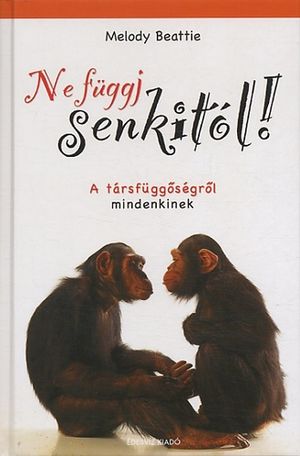 Melody Beattie: Ne függj senkitől! - Társfüggőségről mindenkinek